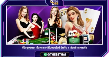 รีวิว pk9bet เว็บตรง กาสิโนออนไลน์ อันดับ 1 เล่นจริง แตกจริง