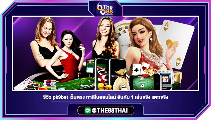 รีวิว pk9bet เว็บตรง กาสิโนออนไลน์ อันดับ 1 เล่นจริง แตกจริง